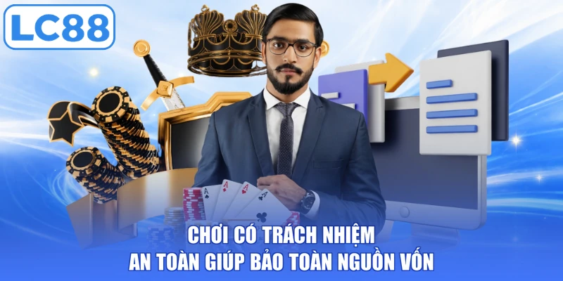 Chơi có trách nhiệm an toàn giúp bảo toàn nguồn vốn