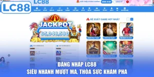 Đăng Nhập LC88 - Siêu Nhanh Mượt Mà, Thỏa Sức Khám Phá